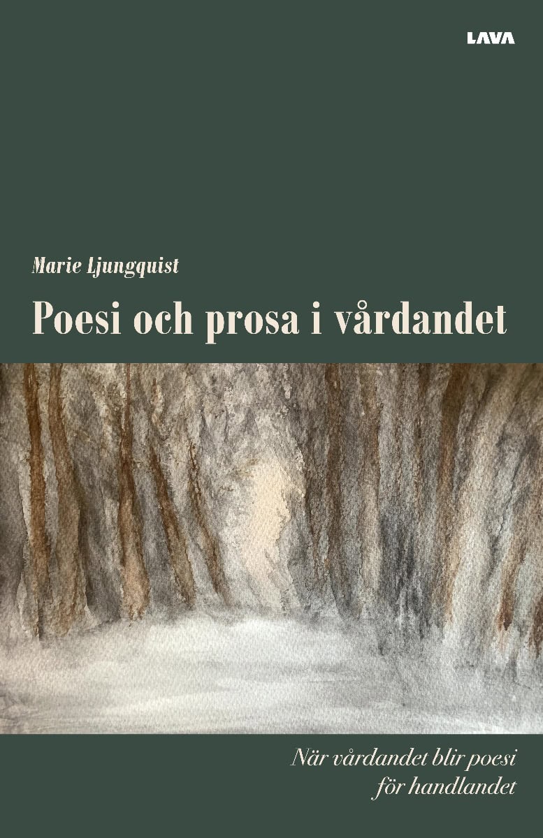 Marie Ljungquist : Poesi och prosa i vårdandet : när vårdandet blir poesi för handlandet