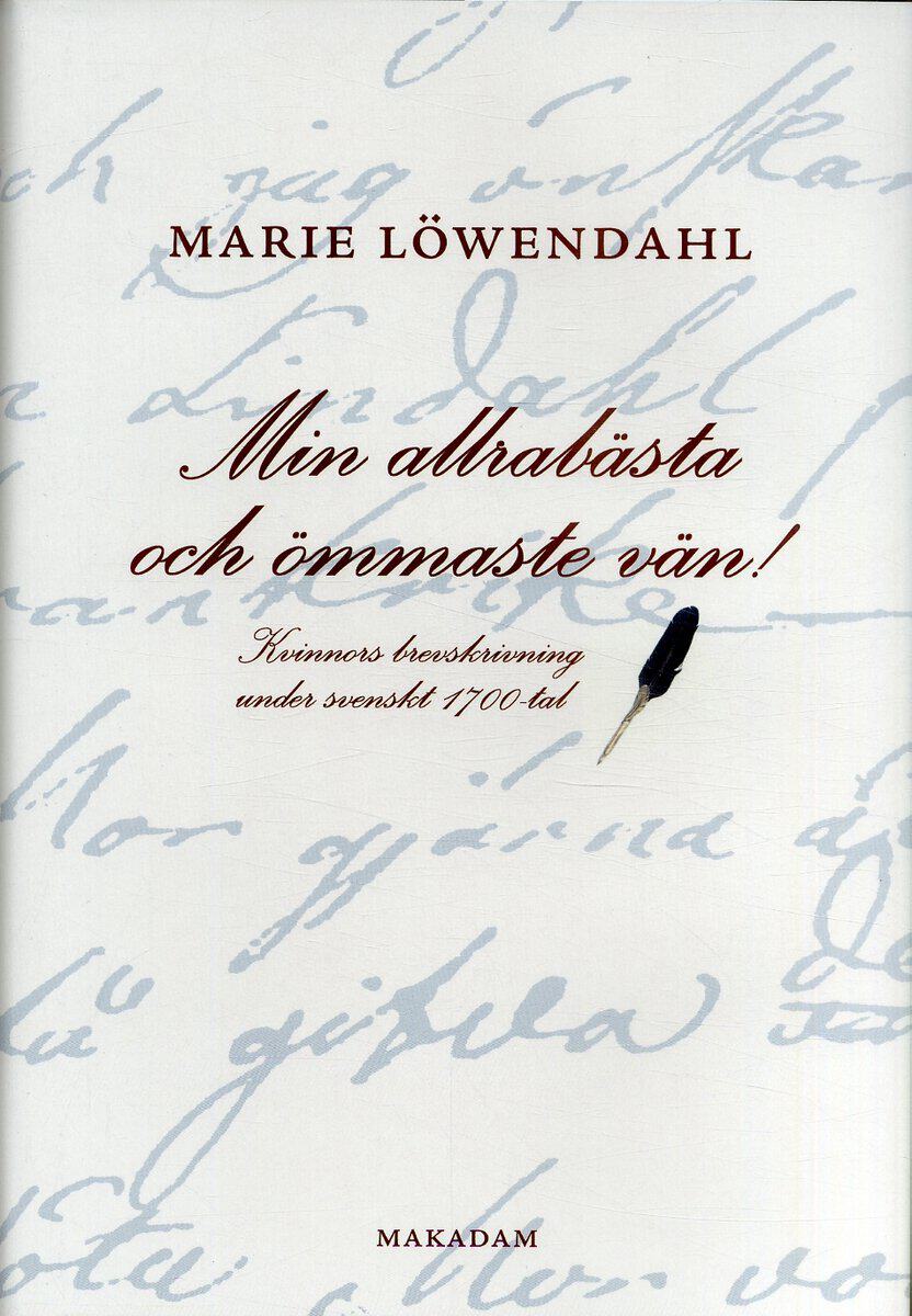 Marie Löwendahl : Min allrabästa och ömmaste vän! : kvinnors brevskrivning under svenskt 1700-tal