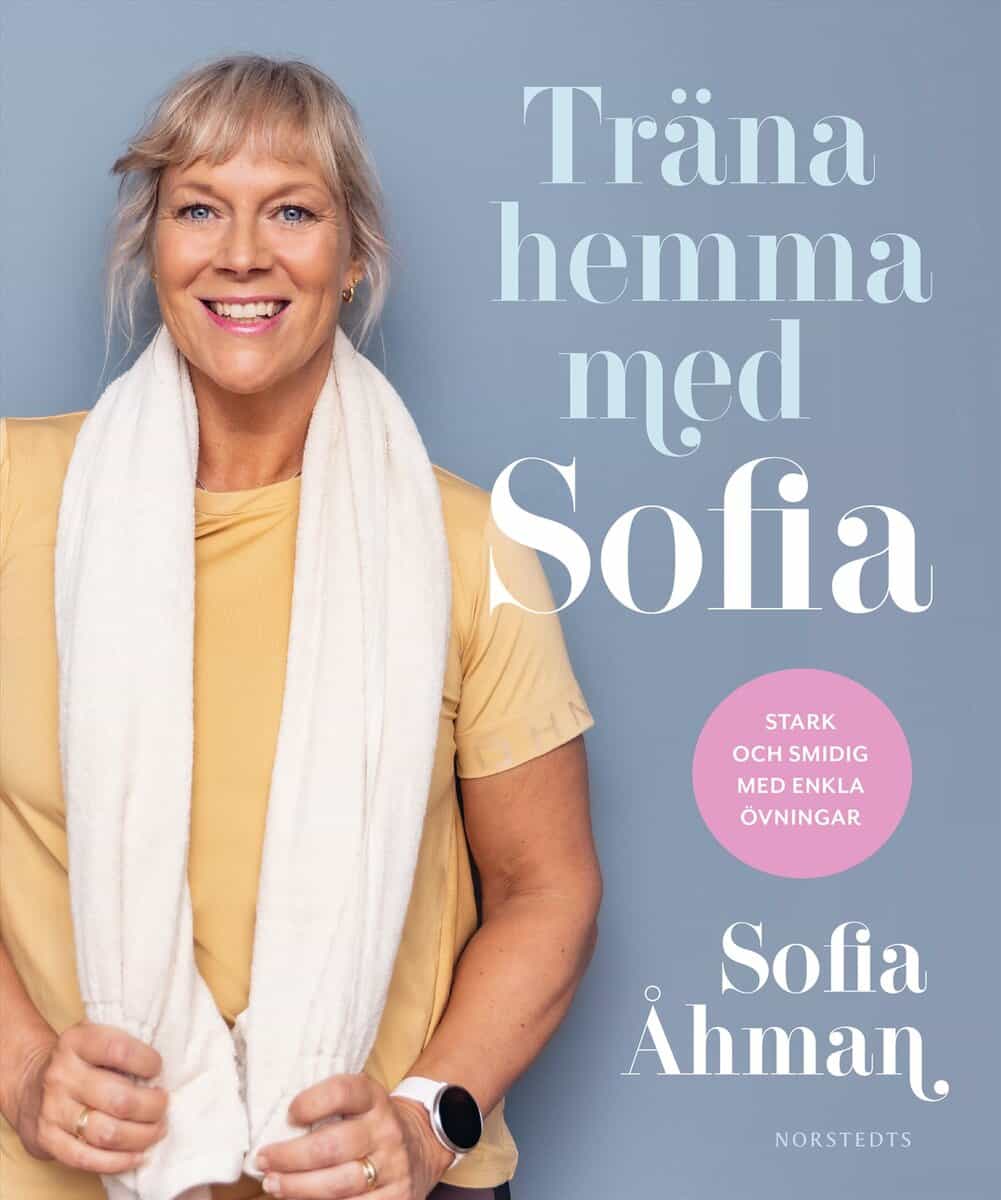 Andersson, Marit ; Åhman, Sofia : Träna hemma med Sofia : stark och smidig med enkla övningar