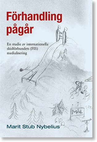 Marit Stub Nybelius : Förhandling pågår: En studie av internationella skidförbundets (FIS) medialisering