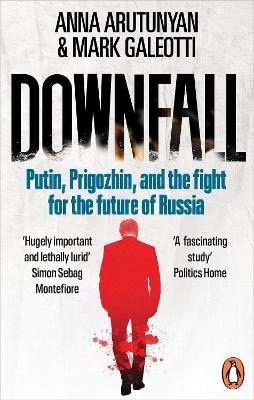 Mark Galeotti : Downfall - Putin, Prigozhin, and the fight for the future of Russia