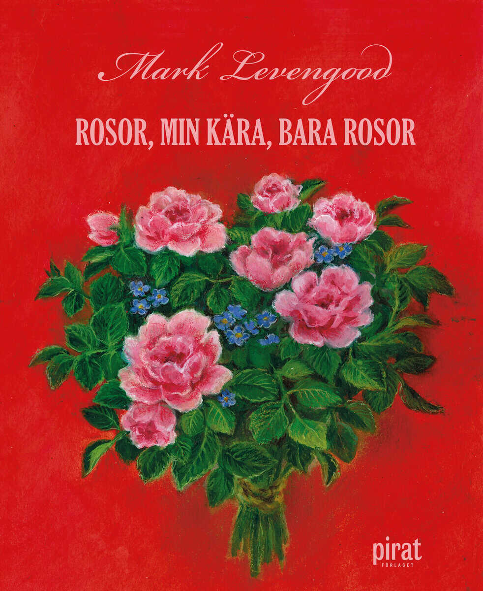 Mark Levengood : Rosor, min kära, bara rosor