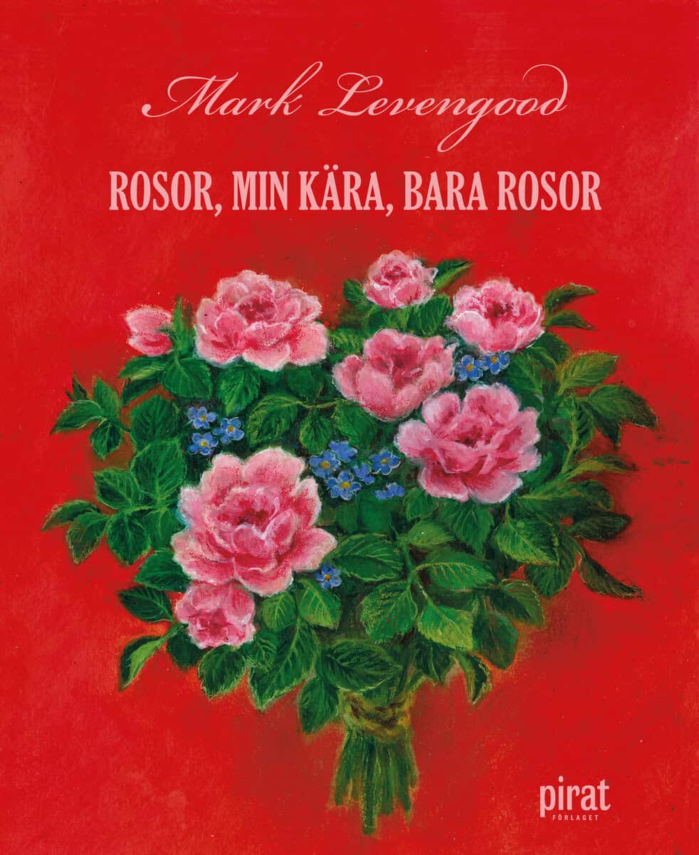 Mark Levengood : Rosor, min kära, bara rosor
