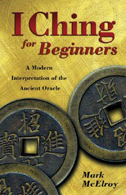 Mark McElroy : I ching for beginners - a modern interpretation of the ancient oracle