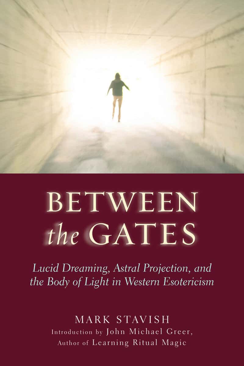 Mark Stavish : Between the gates - lucid dreaming, astral projection, and the body of ligh