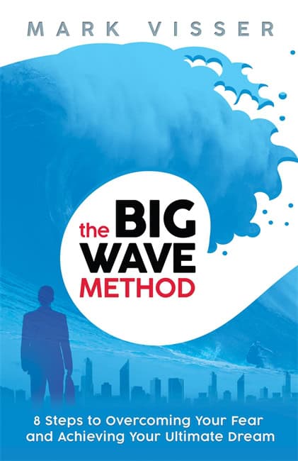 Mark Visser : Big wave method - 8 steps to overcoming your fear and achieving your ultima