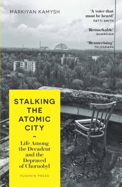 Markiyan Kamysh : Stalking the atomic city