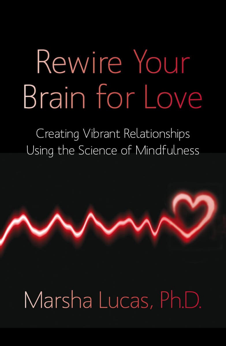 Marsha Lucas : Rewire your brain for love - creating vibrant relationships using the scien
