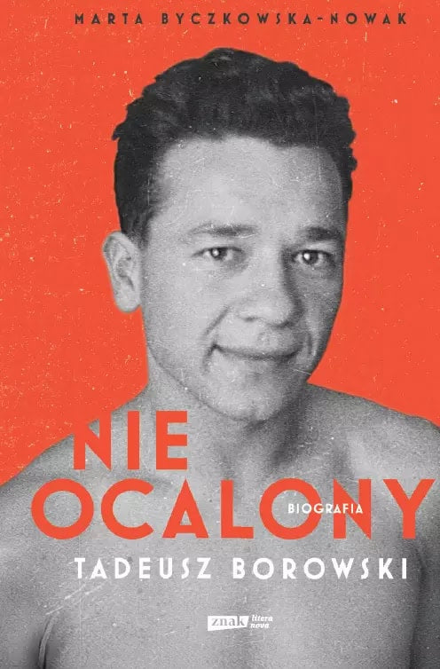 Marta Byczkowska-Nowak : Nieocalony. Tadeusz Borowski. Biografia