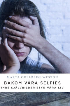 Marta Cullberg : Bakom våra selfies :  Inre självbilder styr våra liv