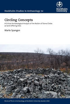 Marte Spangen : Circling concepts : a critical archaeological analysis of the notion of stone circles as sami offering sites