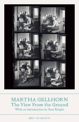 Martha Gellhorn : The View From the Ground