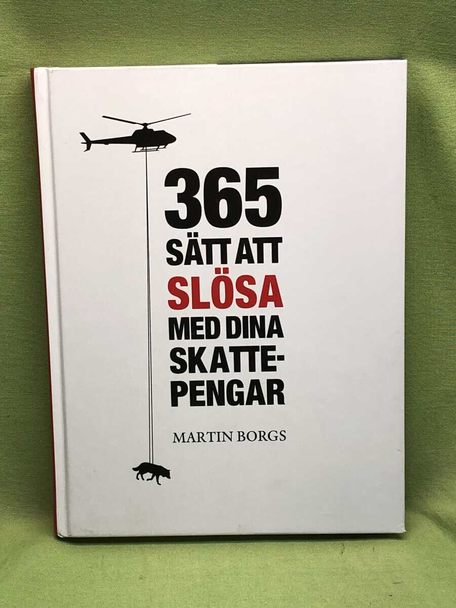 Martin Borgs : 365 sätt att slösa med dina skattepengar