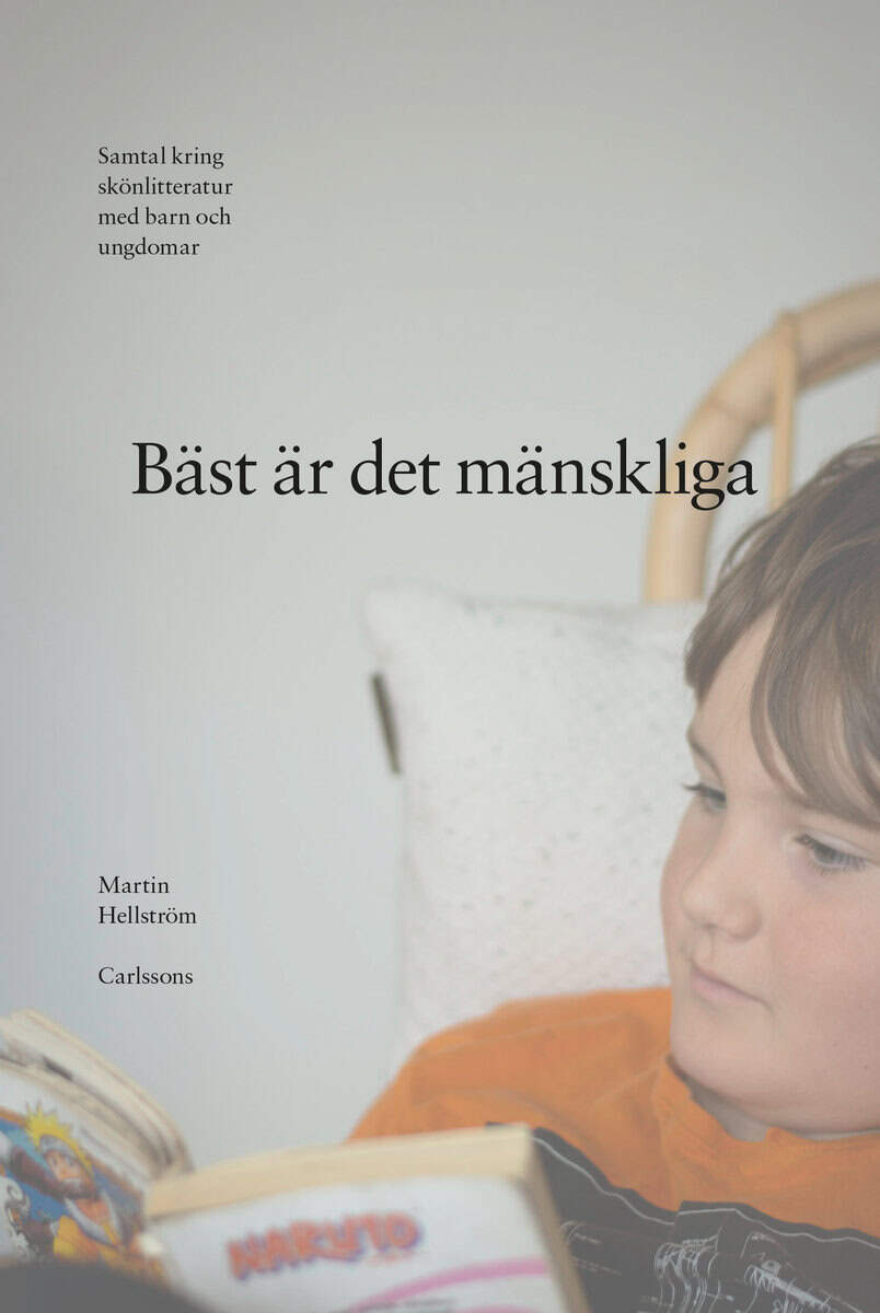 Martin Hellström : Bäst är det mänskliga : samtal kring skönlitteratur med barn och ungdomar