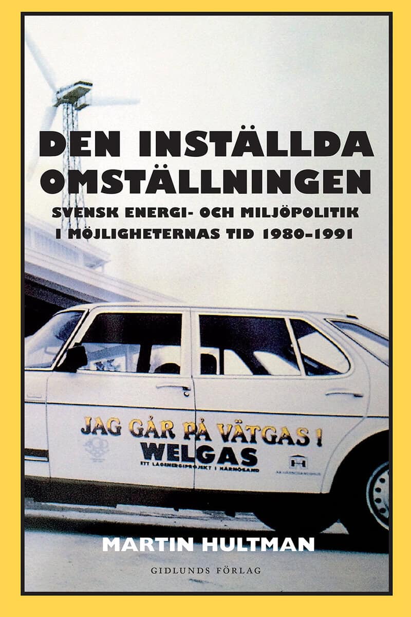 Martin Hultman : Den inställda omställningen : svensk energi- och miljöpolitik i möjligheternas tid 1980-1991
