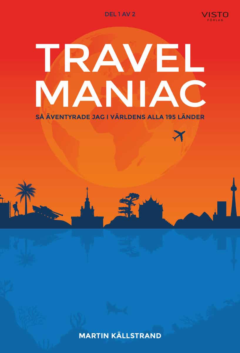 Martin Källstrand : Travelmaniac : så äventyrade jag i världens alla 195 länder