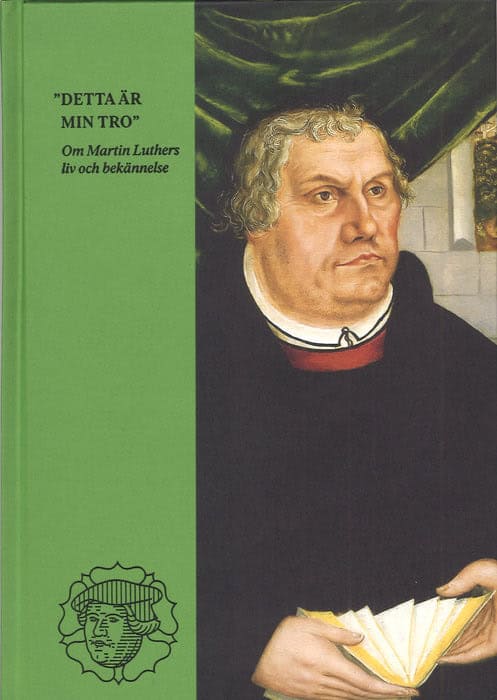 Martin Luther : Detta är min tro : om Martin Luthers liv och bekännelse