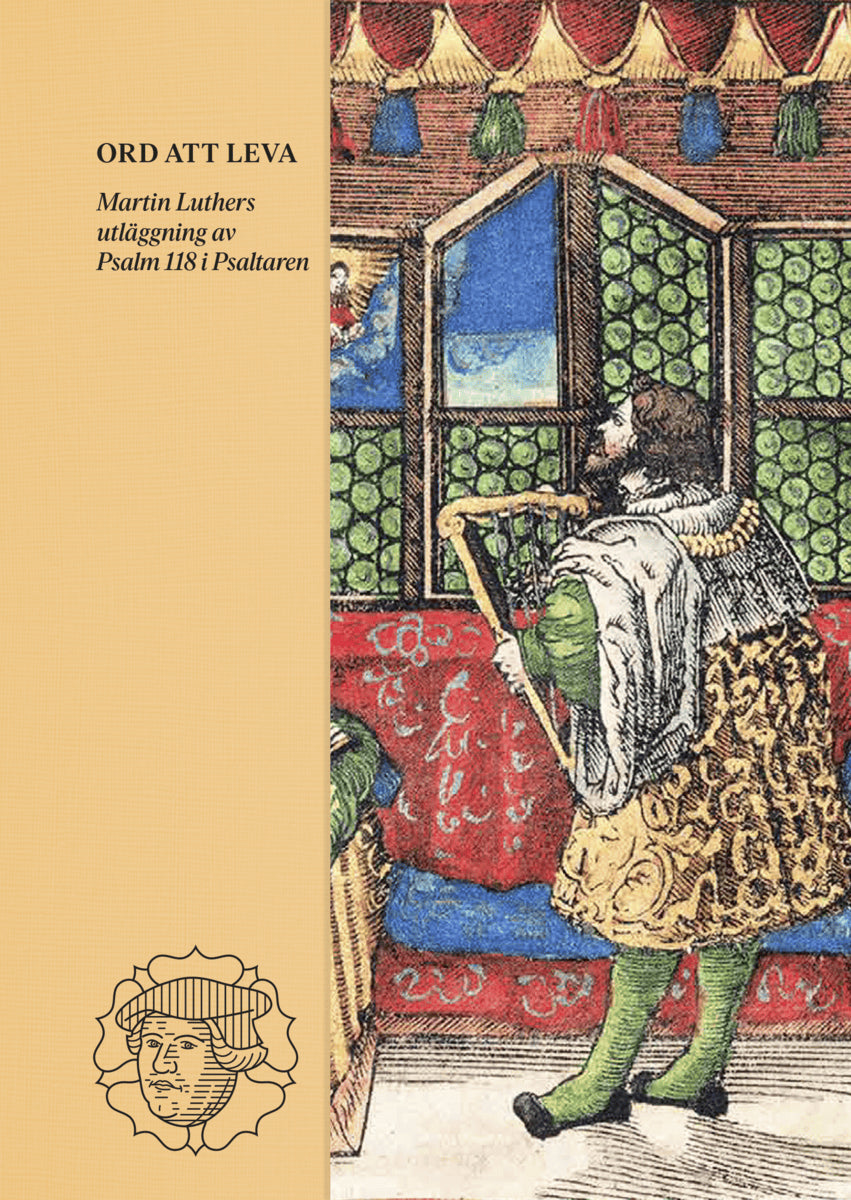 Martin Luther : Ord att leva : Martin Luthers utläggning av Psalm 118 i Psaltaren