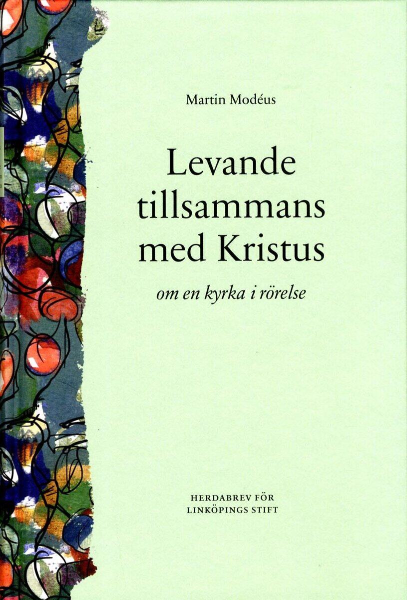 Martin Modéus : Levande tillsammans med Kristus : om en kyrka i rörelse