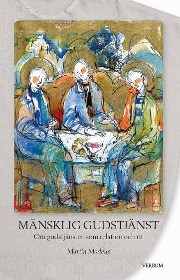 Martin Modéus : Mänsklig gudstjänst : om gudstjänsten som relation och rit
