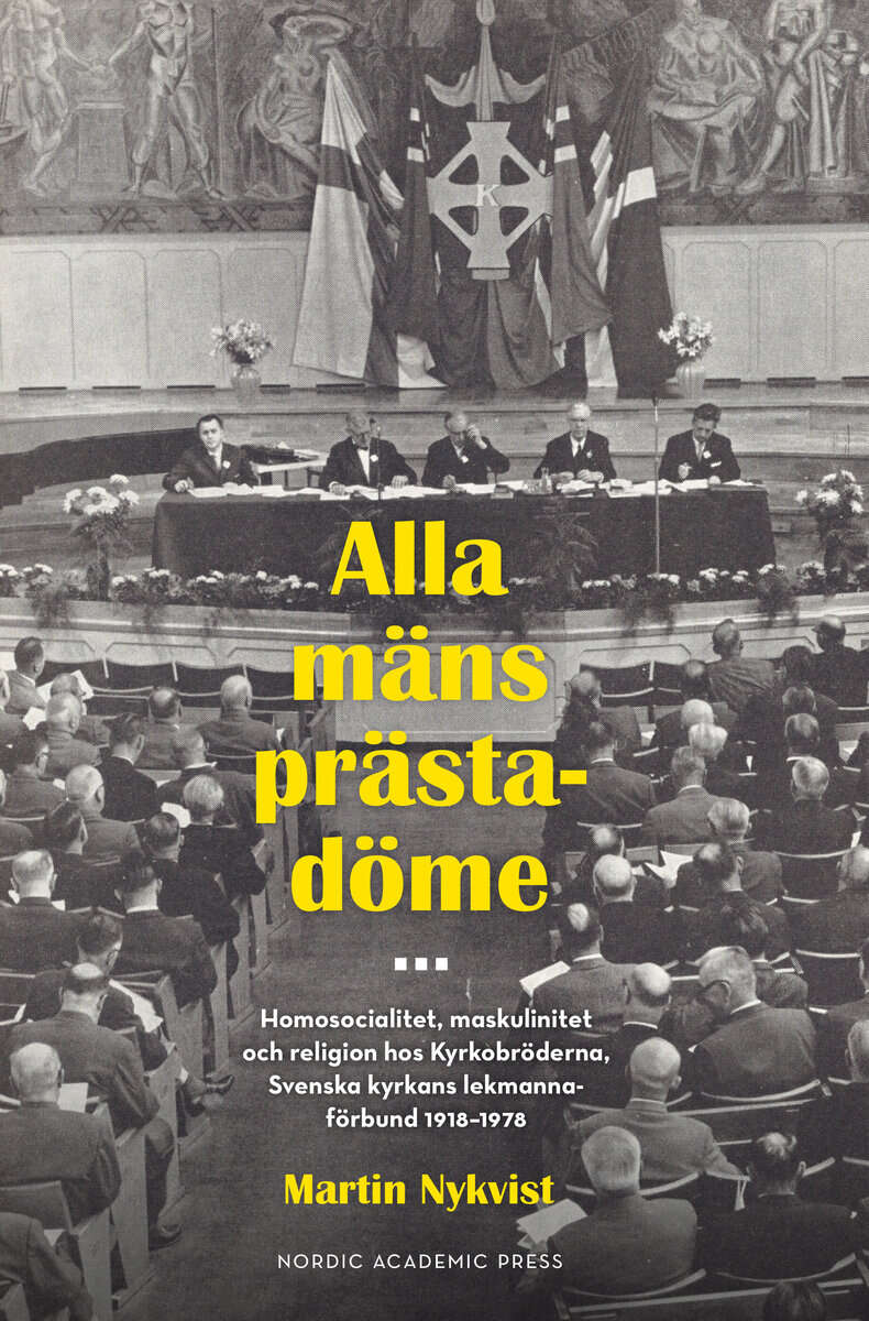 Martin Nykvist : Alla mäns prästadöme : homosocialitet, maskulinitet och religion hos Kyrkobröderna. Svenska kyrkans lekmannaförbund 1918 - 1978