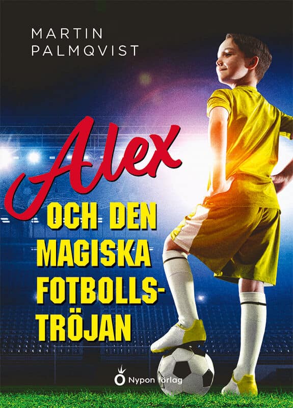 Martin Palmqvist : Alex och den magiska fotbollströjan