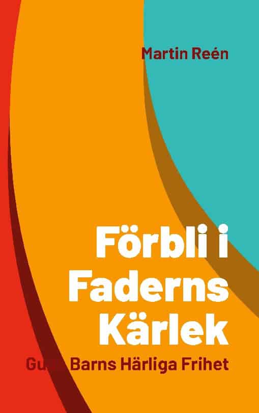 Martin Reén : Förbli i Faderns kärlek : Guds barns härliga frihet