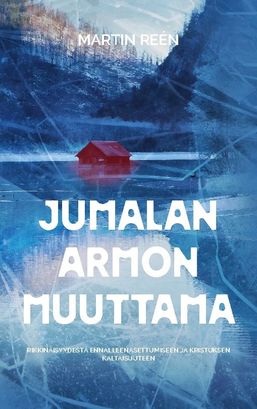 Martin Reén : Jumalan armon muuttama : rikkinäisyydestä ennalleenasettumiseen ja Kristuksen kaltaisuuteen