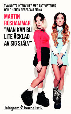 Martin Röshammar : ”Man kan bli lite äcklad av sig själv” : två korta intervjuer med aktivisterna och dj-duon Rebecca & Fiona