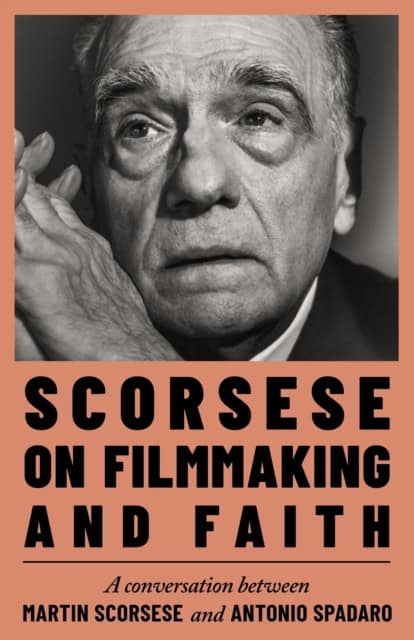 Martin Scorsese : Scorsese on Filmmaking and Faith