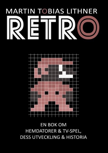Martin Tobias Lithner : Retro : en bok om hemdatorer och TV-spel, dess utveckling och historia
