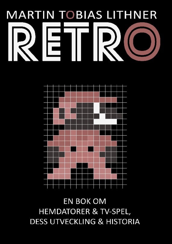 Martin Tobias Lithner : Retro : en bok om hemdatorer och TV-spel, dess utveckling och historia
