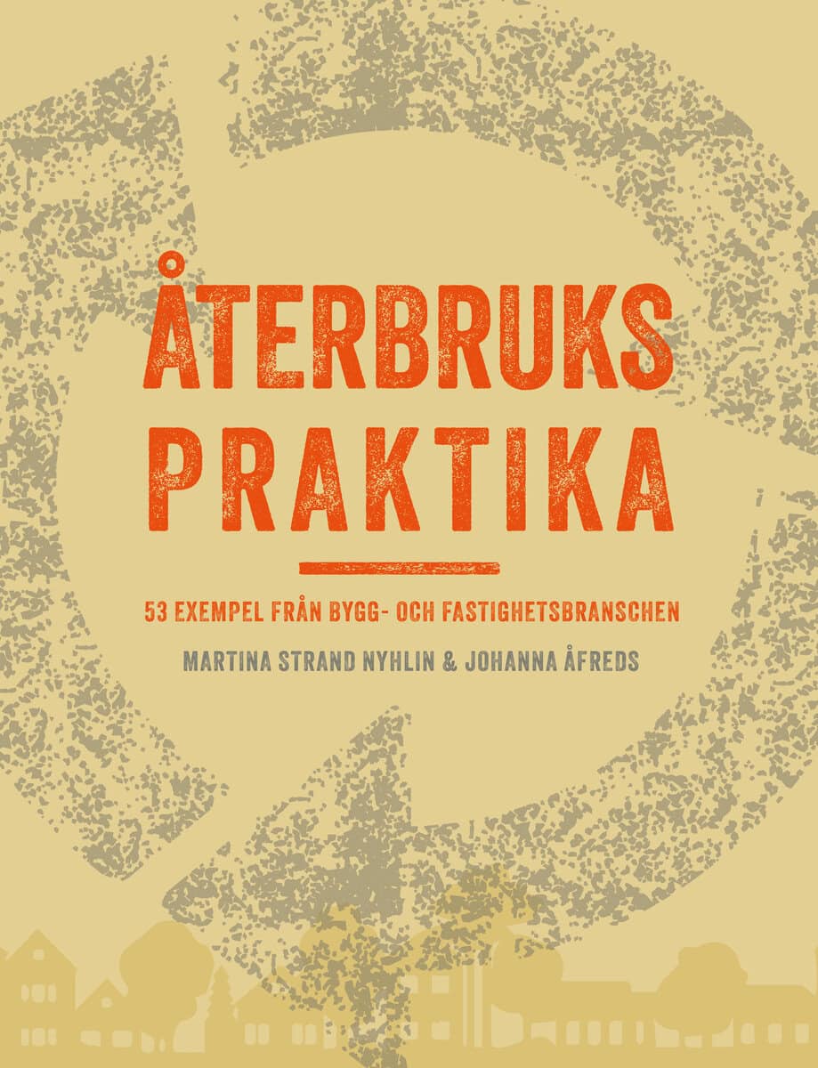 Strand Nyhlin, Martina ; Åfreds, Johanna : Återbrukspraktika : 53 exempel från bygg- och fastighetsbranschen