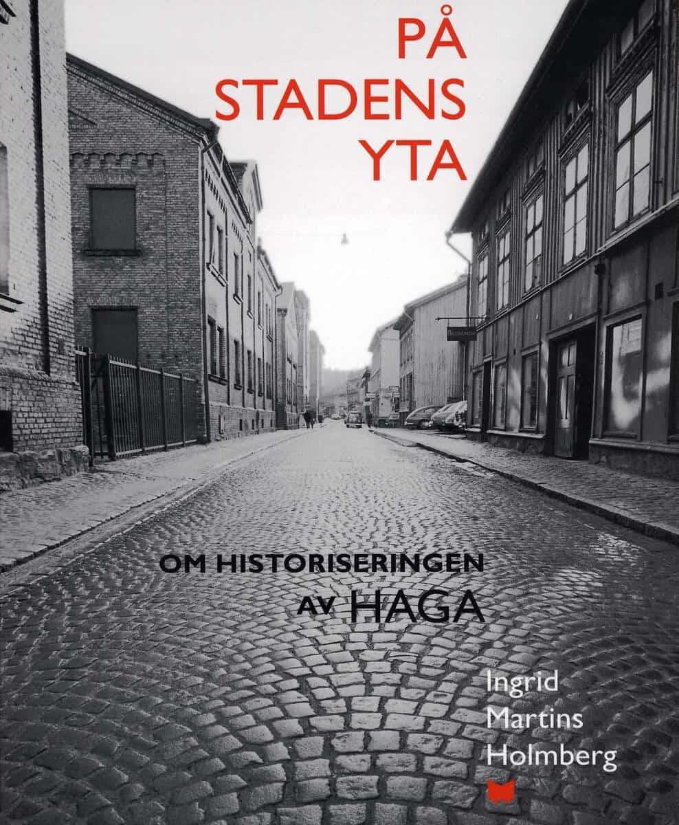 Martins Holmberg, Ingrid ;  ;  : På stadens yta : om historiseringen av Haga