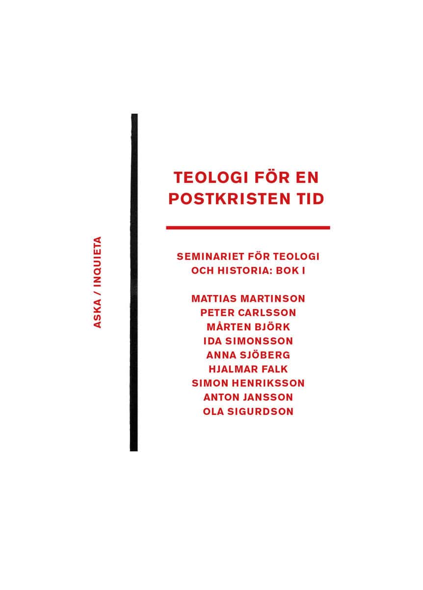 Martinson, Mattias ; Karlsson, Peter ; Björk, Mårten ; Simonsson, Ida ; Sjöberg, Anna ; Falk, Hjalmar ; Henriksson, Simon ; Jansson, Anton ; Sigurdson, Ola : Teologi för en postkristen tid