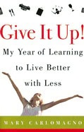 Mary Carlomagno : Give It Up! My Year Of Learning To Live Better With Less