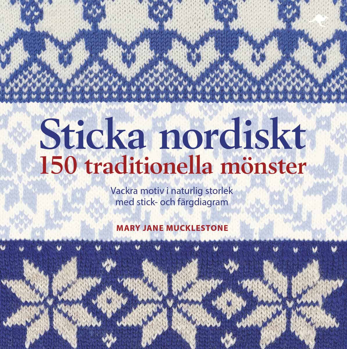 Mary Jane Mucklestone : Sticka nordiskt : 150 traditionella mönster