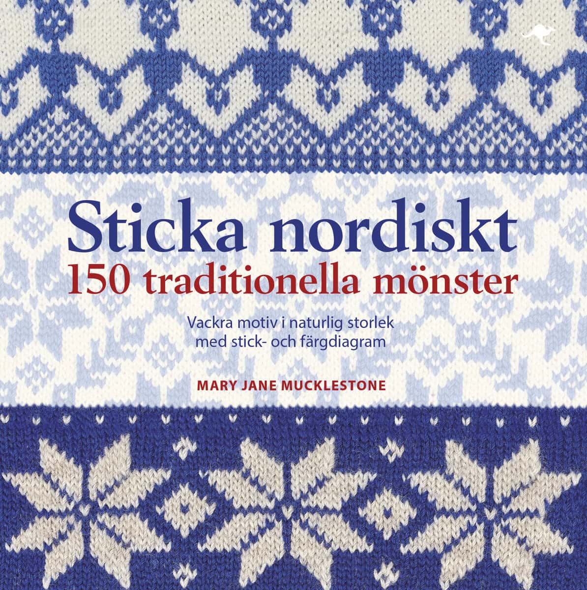 Mary Jane Mucklestone : Sticka nordiskt : 150 traditionella mönster