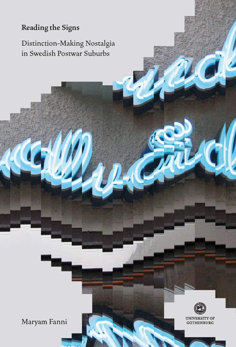 Maryam Fanni : Reading the signs : distinction-making nostalgia in swedish postwar suburbs