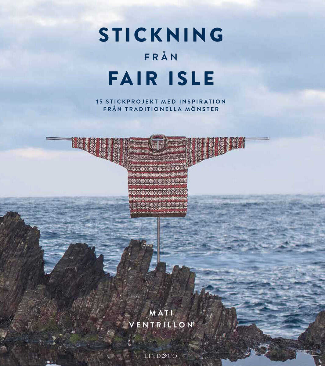 Mati Ventrillon : Stickning från Fair Isle : 15 stickprojekt med inspiration från traditionella mönster