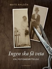 Mats Ahlsén : Ingen ska få veta : en fotoberättelse