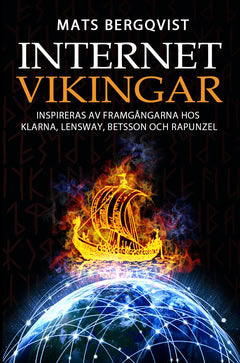 Mats Bergqvist : Internetvikingar : inspireras av framgångarna hos Klarna, Lensway, Betsson och Rapunzel
