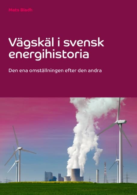Mats Bladh : Vägskäl i svensk energihistoria : den ena omställningen efter den andra