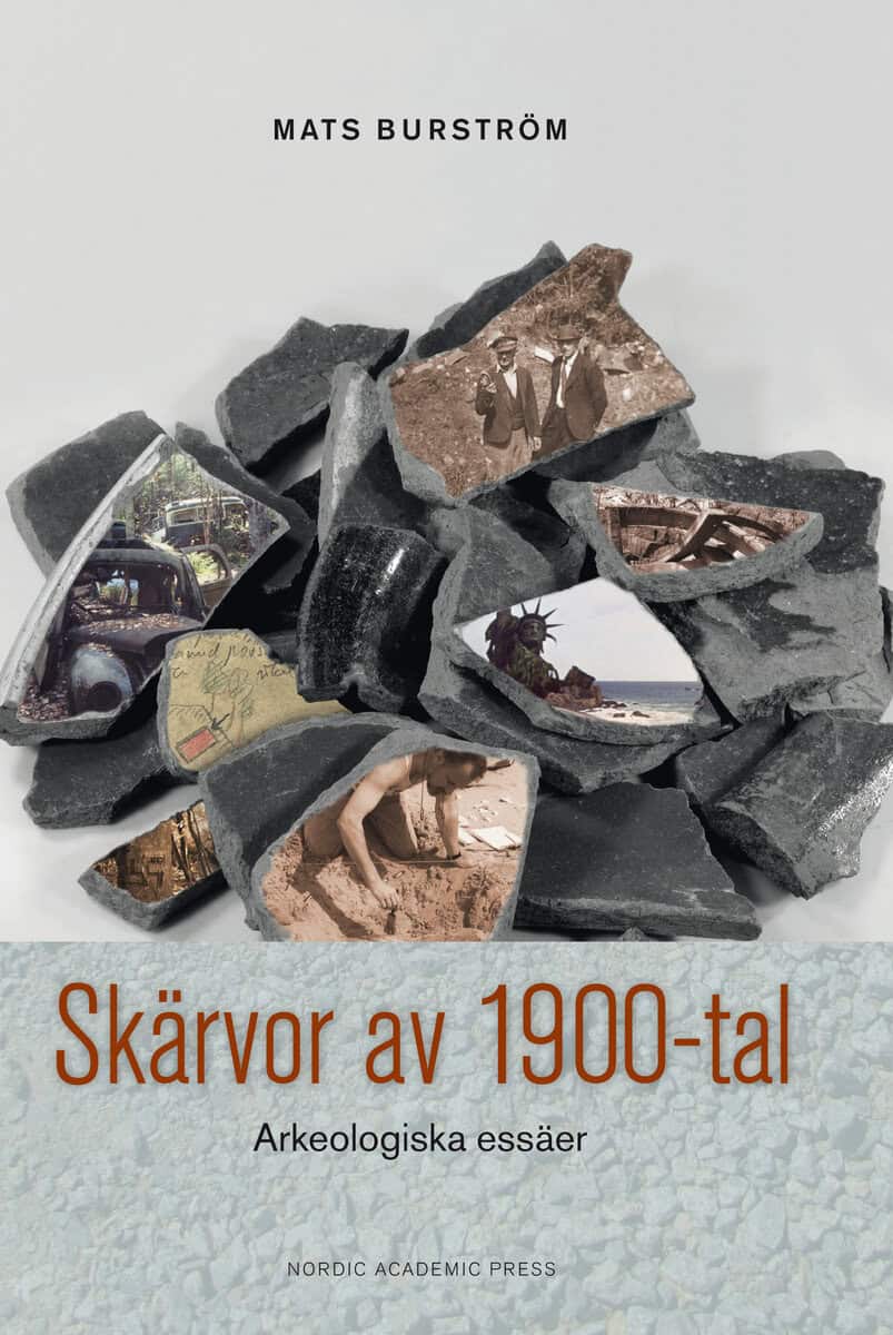 Mats Burström : Skärvor av 1900-tal : arkeologiska essäer