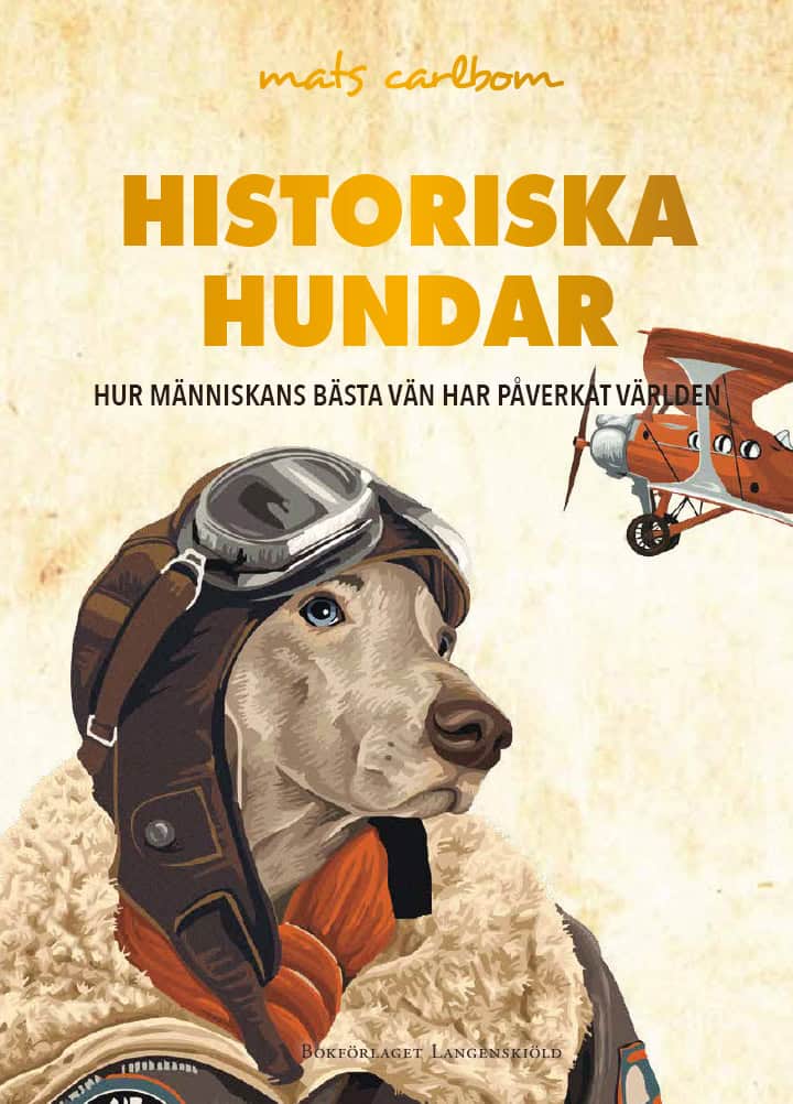 Mats Carlbom : Historiska hundar : hur människans bästa vän har påverkat världen