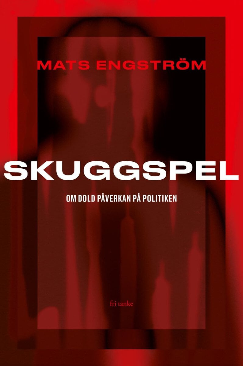 Mats Engström : Skuggspel : om dold påverkan på politiken