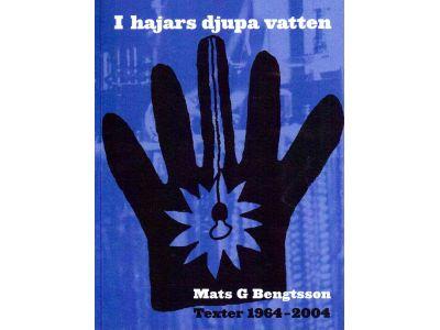 Mats G. Bengtsson : I hajars djupa vatten. Texter 1964-2004
