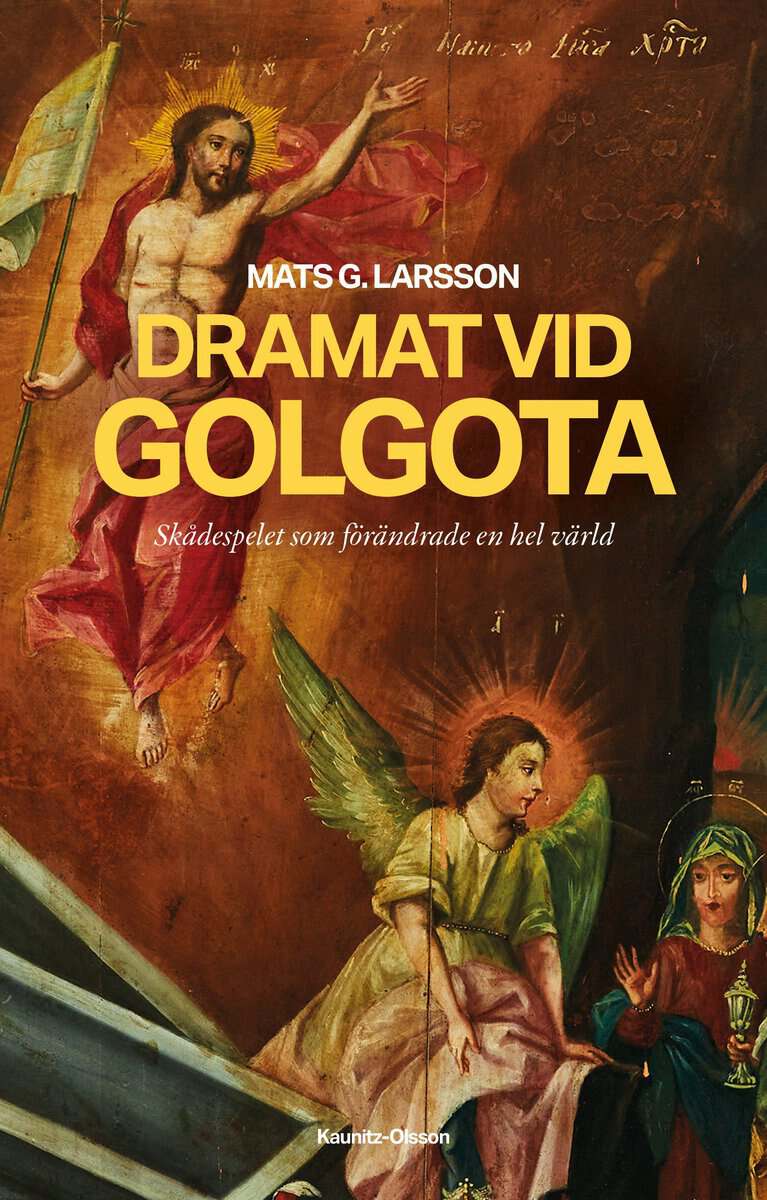 Mats G. Larsson : Dramat vid Golgota : skådespelet som förändrade en hel värld
