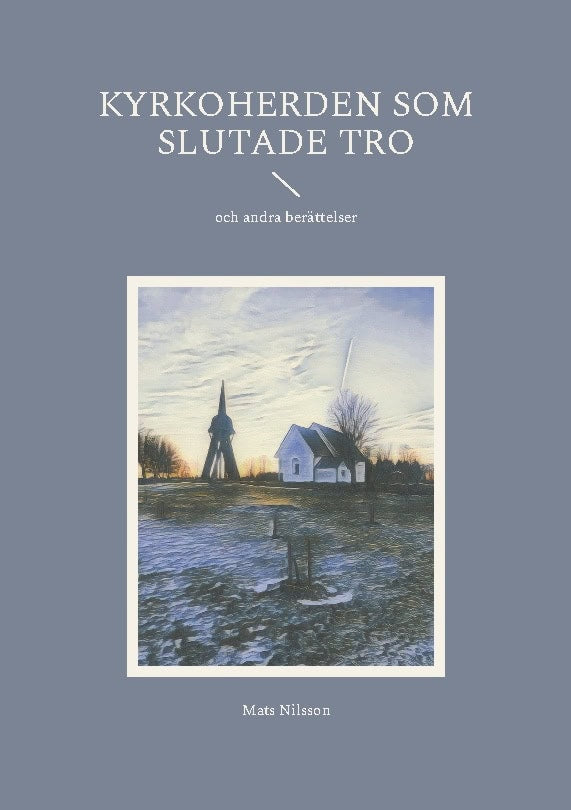 Mats Nilsson : Kyrkoherden som slutade tro : och andra berättelser