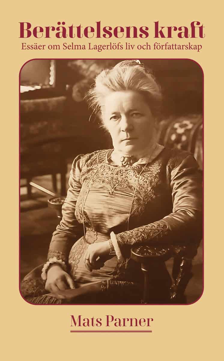 Mats Parner : Berättelsens kraft : essäer om Selma Lagerlöfs liv och författarskap